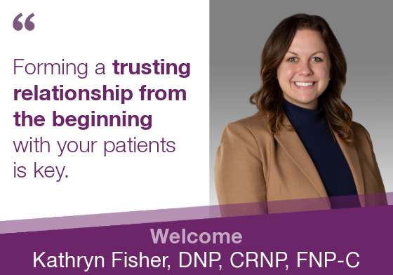 Welcome image of Kathryn Fisher with quote "Forming a trusting relationship from the beginning with your patients is key."